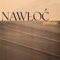 Co naprawdę widzimy? Nawłoć z nowym singlem „Patrząc” - Nawłoć;Patrząc
